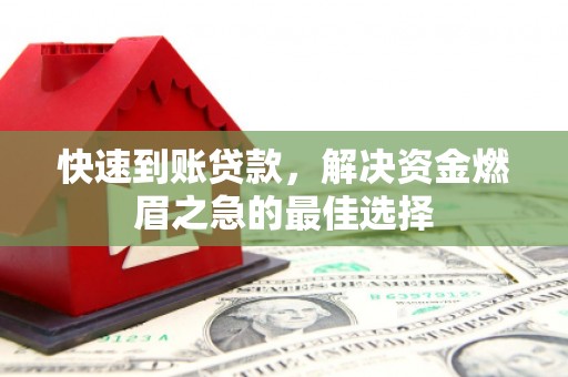科尔沁左翼中旗快速到账贷款，解决资金燃眉之急的最佳选择