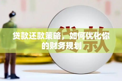 科尔沁左翼中旗贷款还款策略，如何优化你的财务规划