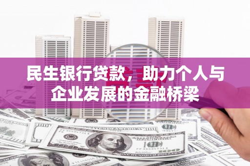 科尔沁左翼中旗民生银行贷款，助力个人与企业发展的金融桥梁