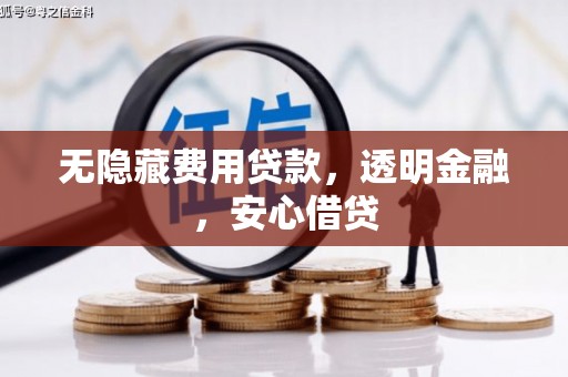 科尔沁左翼中旗无隐藏费用贷款，透明金融，安心借贷