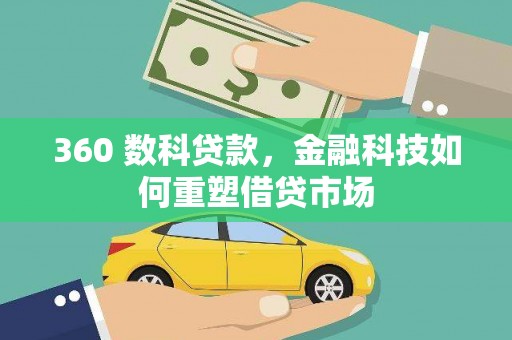 科尔沁左翼中旗360 数科贷款，金融科技如何重塑借贷市场