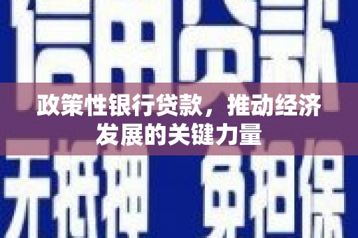 科尔沁左翼中旗政策性银行贷款，推动经济发展的关键力量