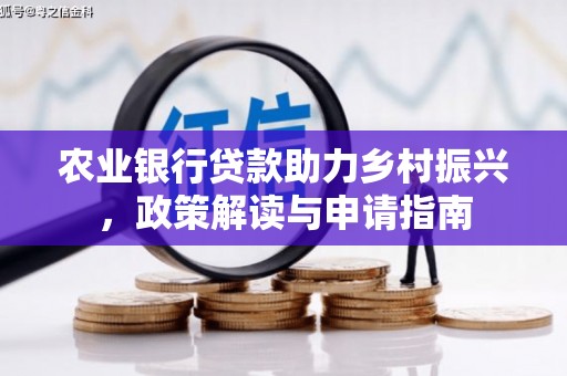 科尔沁左翼中旗农业银行贷款助力乡村振兴，政策解读与申请指南