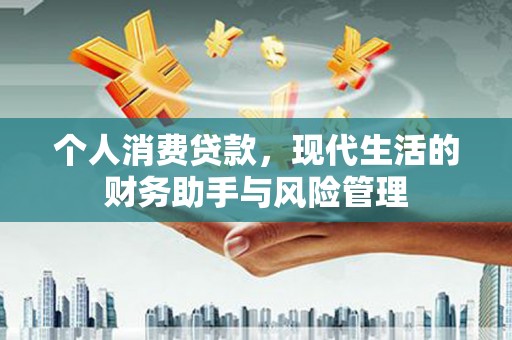 科尔沁左翼中旗个人消费贷款，现代生活的财务助手与风险管理