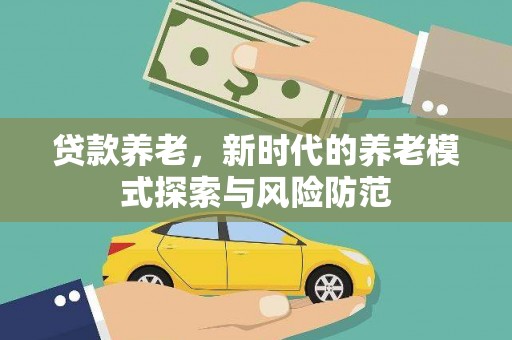 科尔沁左翼中旗贷款养老，新时代的养老模式探索与风险防范