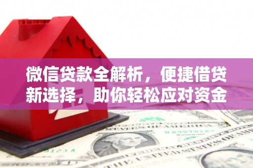 科尔沁左翼中旗微信贷款全解析，便捷借贷新选择，助你轻松应对资金需求